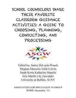 School Counselors Share Their Favorite Classroom Guidance Activities: A Guide To: A Guide To Choosing, Planning, Conducting, and Processing by Delucia-Waack, Janice