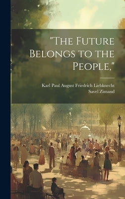 "The Future Belongs to the People," by Liebknecht, Karl Paul August Friedrich