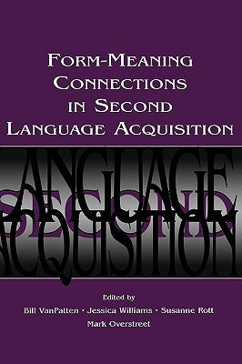 Form-Meaning Connections in Second Language Acquisition by VanPatten, Bill