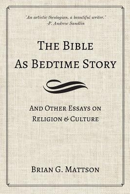 The Bible as Bedtime Story: And Other Essays on Religion and Culture by Mattson, Brian G.
