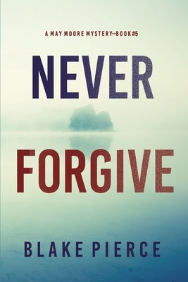 Never Forgive (A May Moore Suspense Thriller-Book 5) by Pierce, Blake