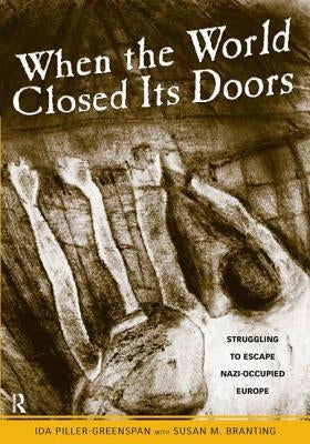 When the World Closed Its Doors: Struggling to Escape Nazi-occupied Europe by Piller-Greenspan, Ida