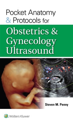 Pocket Anatomy & Protocols for Obstetrics & Gynecology Ultrasound by Penny, Steven M.