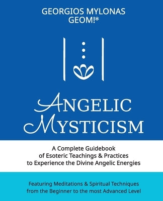 Angelic Mysticism: A Complete Guidebook of Esoteric Teachings & Practices to Experience the Divine Angelic Energies by Mylonas, Georgios