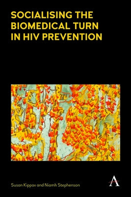 Socialising the Biomedical Turn in HIV Prevention by Kippax, Susan