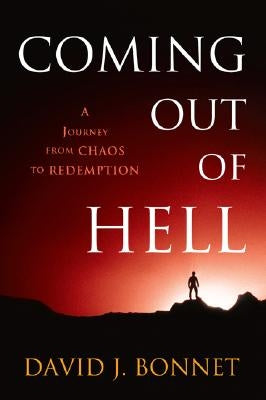 Coming Out of Hell: A Journey from Chaos to Redemption by Bonnet, David J.