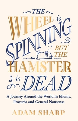 The Wheel Is Spinning But the Hamster Is Dead: The Perfect Gift for Language Lovers & Book Obsessives This Christmas! by Sharp, Adam