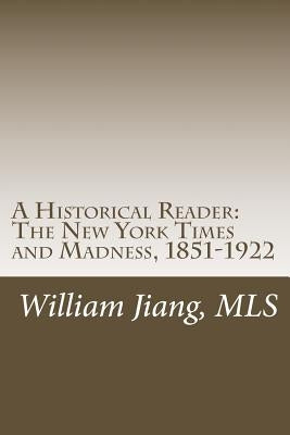 A Historical Reader: The New York Times and Madness, 1851-1922 by Jiang Mls, William