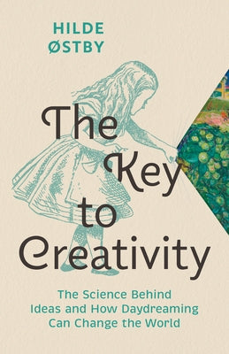 The Key to Creativity: The Science Behind Ideas and How Daydreaming Can Change the World by Østby, Hilde