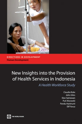 New Insights Into the Provision of Health Services in Indonesia: A Health Workforce Study by Rokx, Claudia