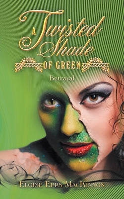 A Twisted Shade of Green: Betrayal by MacKinnon, Eloise Epps