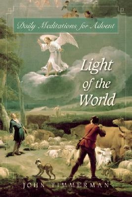 Light of the World: Daily Meditations for Advent by Timmerman, John