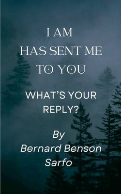 I AM has sent me to you by Sarfo, Bernard Benson
