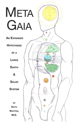 Meta Gaia: An Expanded Hypothesis of a Living Earth & Solar System by Whitten, Keith