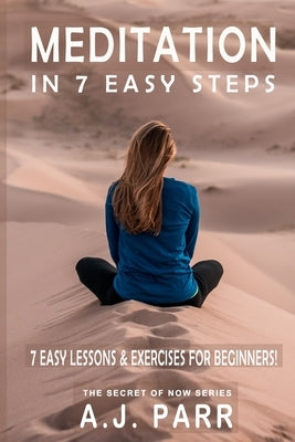 Meditation in 7 Easy Steps (7 Easy Lessons & Exercises For Beginners!): Understanding the Teachings of Eckhart Tolle, Dalai Lama, Krishnamurti, Mahari by Parr, A. J.