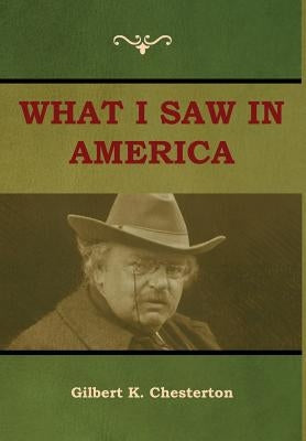 What I saw in America by Chesterton, Gilbert K.