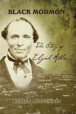 Black Mormon: The Story of Elijah Ables by Stevenson, Russell