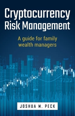 Cryptocurrency Risk Management: A Guide for Family Wealth Managers by Peck, Josh