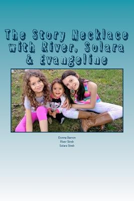 The Story Necklace with River, Solara & Evangeline: The Story Necklace by Streb, River J.