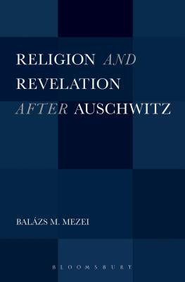 Religion and Revelation After Auschwitz by Mezei, Balázs M.