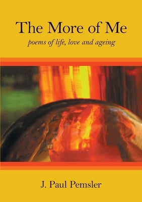 The More of Me: poems of life, love and ageing by Pemsler, J. Paul
