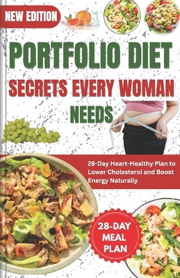 Portfolio Diet Secrets Every Woman Needs: 28-Day Heart-Healthy Plan to Lower Cholesterol and Boost Energy Naturally by Foster, Amelia Grace