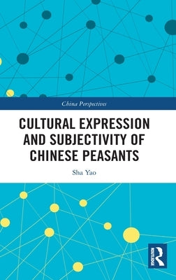 Cultural Expression and Subjectivity of Chinese Peasants by Yao, Sha