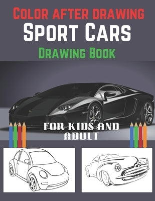Color After Drawing- Sport Cars Drawing Book for Kids And Adult: Reduce Stress and Gain Energy with this Outstanding Exotic Luxury Cars/ Sport Cars Co by Publishers, Grace