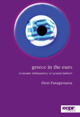 Greece in the Euro: Economic Delinquency or System Failure? by Panagiotarea, Eleni