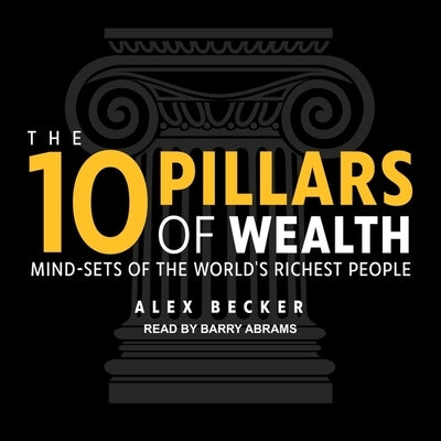 The 10 Pillars of Wealth Lib/E: Mind-Sets of the World's Richest People by Becker, Alex