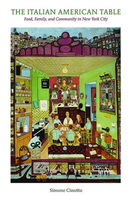 The Italian American Table: Food, Family, and Community in New York City by Cinotto, Simone