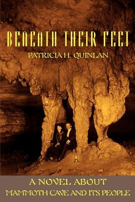 Beneath Their Feet: A Novel About Mammoth Cave and Its People by Quinlan, Patricia H.