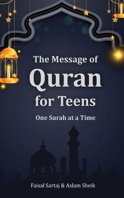 The Message of Quran for Teens: One Surah at a Time by Sartaj, Faisal