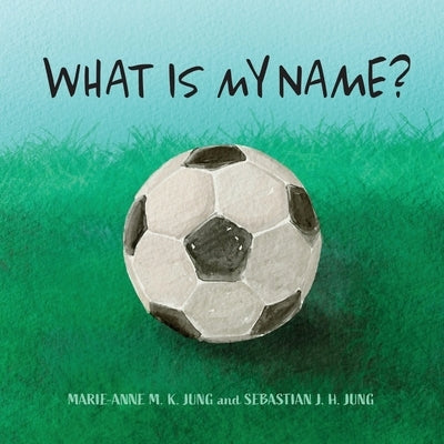 What Is My Name? by Jung, Sebastian J. H.