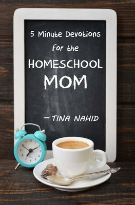 5 Minute Devotions for the Homeschool Mom by Nahid, Tina