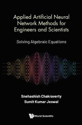 Applied Artificial Neural Network Methods for Engineers and Scientists: Solving Algebraic Equations by Chakraverty, Snehashish