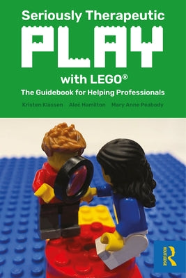 Seriously Therapeutic Play with LEGO(R): The Guidebook for Helping Professionals by Klassen, Kristen