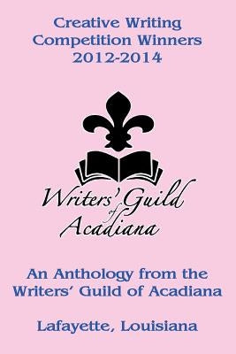 Creative Writing Competition Winners 2012-2014 by Writers' Guild of Acadiana