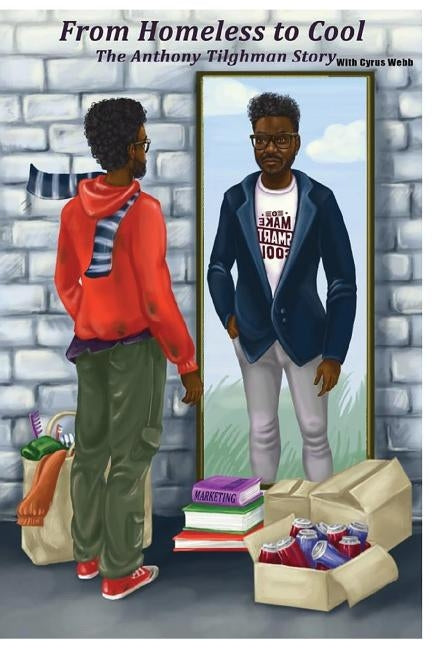 From Homeless to Cool: The Anthony Tilghman Story by Webb, Cyrus