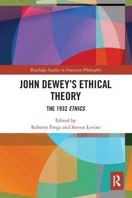 John Dewey's Ethical Theory: The 1932 Ethics by Frega, Roberto