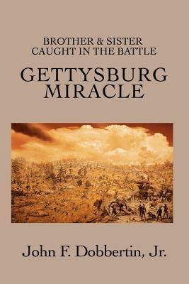Gettysburg Miracle: Brother & Sister Caught In The Battle by Dobbertin, John F., Jr.