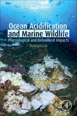Ocean Acidification and Marine Wildlife: Physiological and Behavioral Impacts by Liu, Guangxu