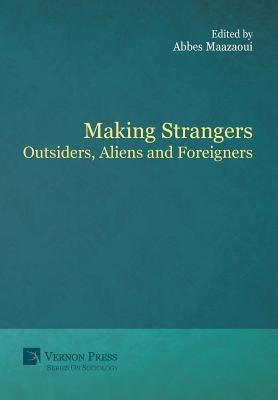 Making Strangers: Outsiders, Aliens and Foreigners by Maazaoui, Abbes
