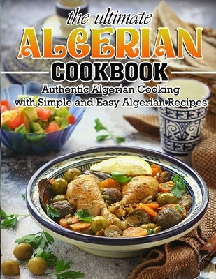 The Ultimate Algerian Cookbook: Authentic Algerian Cooking with Simple and Easy Algerian Recipes by Rempel, Lillian