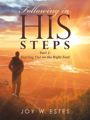 Following in His Steps: Part I: Starting Out on the Right Foot by Estes, Joy W.