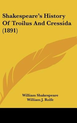 Shakespeare's History Of Troilus And Cressida (1891) by Shakespeare, William