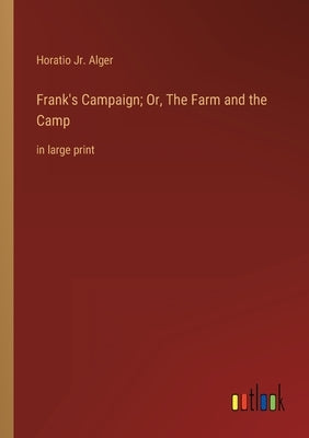 Frank's Campaign; Or, The Farm and the Camp: in large print by Alger, Horatio, Jr.