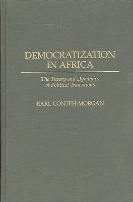 Democratization in Africa: The Theory and Dynamics of Political Transitions by Conteh-Morgan, Earl