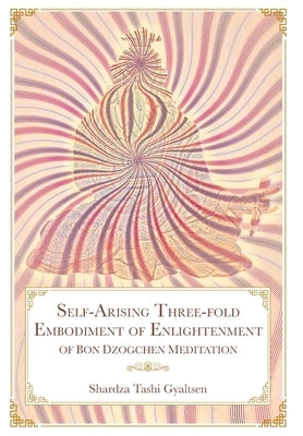 Self-Arising Three-fold Embodiment of Enlightenment [of Bon Dzogchen Meditation] by Shar Rdza Bkra' Shis Rgyal Mtshan