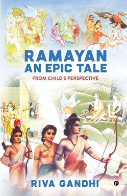 RAMAYAN - An Epic Tale: From Child's Perspective by Riva Gandhi